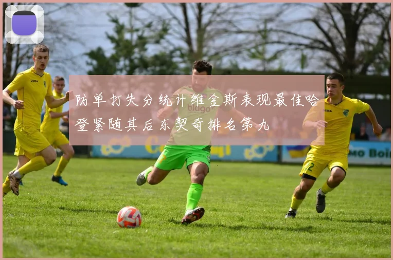 防单打失分统计维金斯表现最佳哈登紧随其后东契奇排名第九